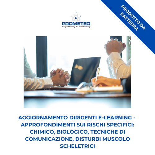 Corso aggiornamento dirigenti (e-learning) - APPROFONDIMENTI SUI RISCHI SPECIFICI: CHIMICO, BIOLOGICO, TECNICHE DI COMUNICAZIONE, DISTURBI MUSCOLO SCHELETRICI - prodotto da Kattedra Prometeo Srl