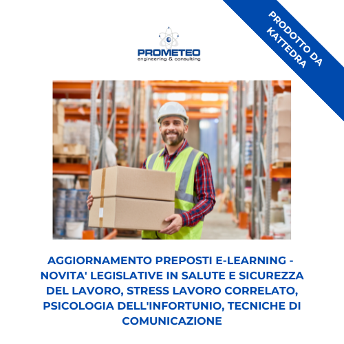 Corso aggiornamento preposti (e-learning) - NOVITA' LEGISLATIVE IN SALUTE E SICUREZZA DEL LAVORO, STRESS LAVORO CORRELATO, PSICOLOGIA DELL'INFORTUNIO, TECNICHE DI COMUNICAZIONE - prodotto da Kattedra Prometeo Srl