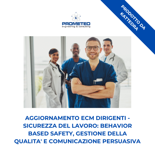 Corso aggiornamento ECM FISIOTERAPISTI DIRIGENTI (e-learning) - SICUREZZA DEL LAVORO: BEHAVIOR BASED SAFETY, GESTIONE DELLA QUALITA' E COMUNICAZIONE PERSUASIVA - prodotto da Kattedra Prometeo Srl