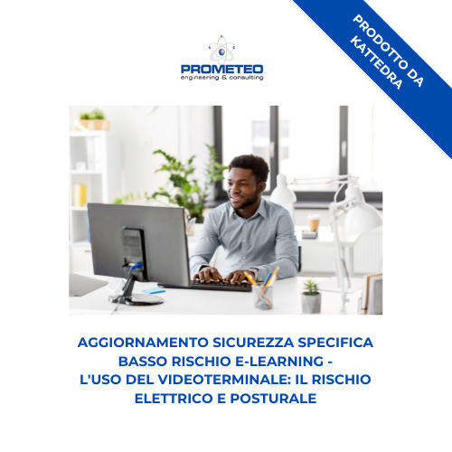 Aggiornamento sicurezza specifica (e-learning) - L'USO DEL VIDEOTERMINALE: IL RISCHIO ELETTRICO E POSTURALE - prodotto da Kattedra Prometeo Srl